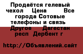 Продаётся гелевый чехол  › Цена ­ 55 - Все города Сотовые телефоны и связь » Другое   . Дагестан респ.,Дербент г.